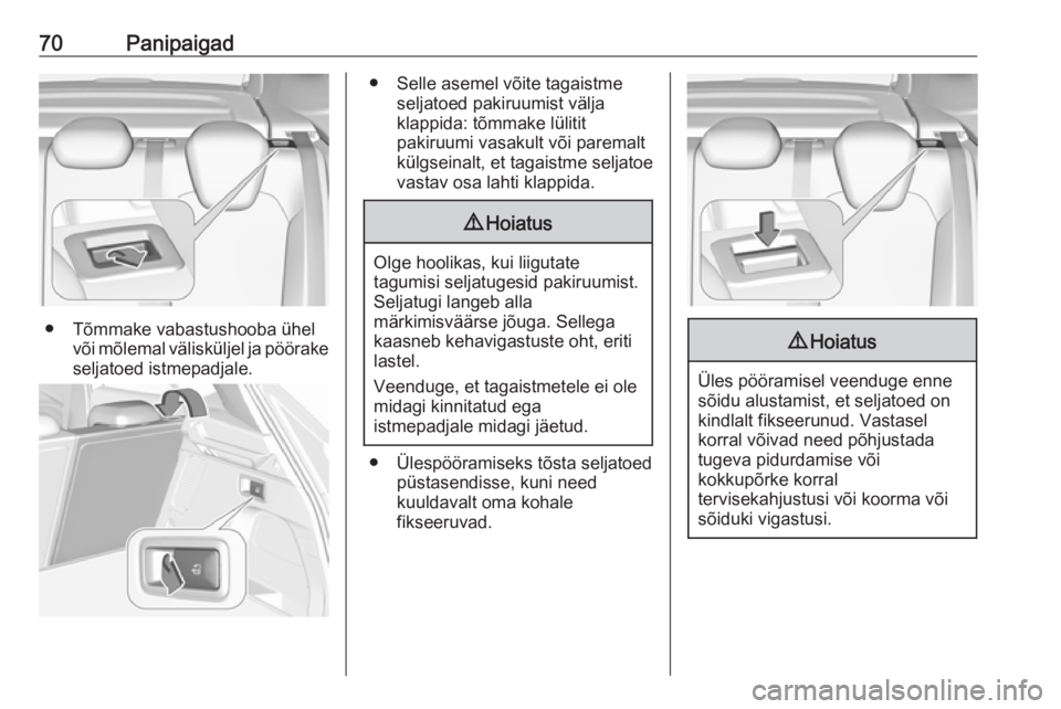 OPEL GRANDLAND X 2019  Omaniku käsiraamat (in Estonian) 70Panipaigad
● Tõmmake vabastushooba ühelvõi mõlemal välisküljel ja pöörake
seljatoed istmepadjale.
● Selle asemel võite tagaistme seljatoed pakiruumist välja
klappida: tõmmake lülitit