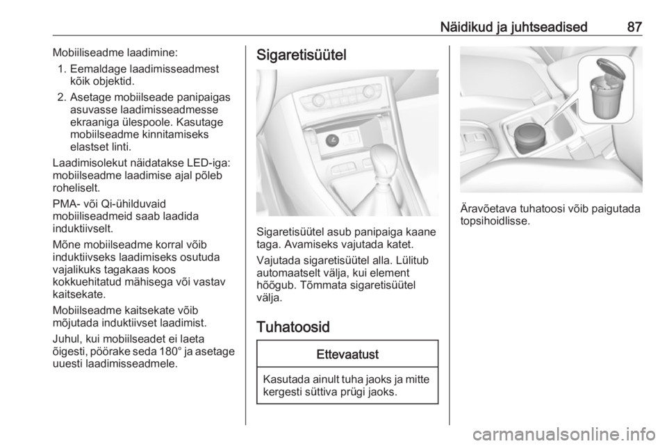 OPEL GRANDLAND X 2019  Omaniku käsiraamat (in Estonian) Näidikud ja juhtseadised87Mobiiliseadme laadimine:1. Eemaldage laadimisseadmest kõik objektid.
2. Asetage mobiilseade panipaigas asuvasse laadimisseadmesse
ekraaniga ülespoole. Kasutage
mobiilseadm