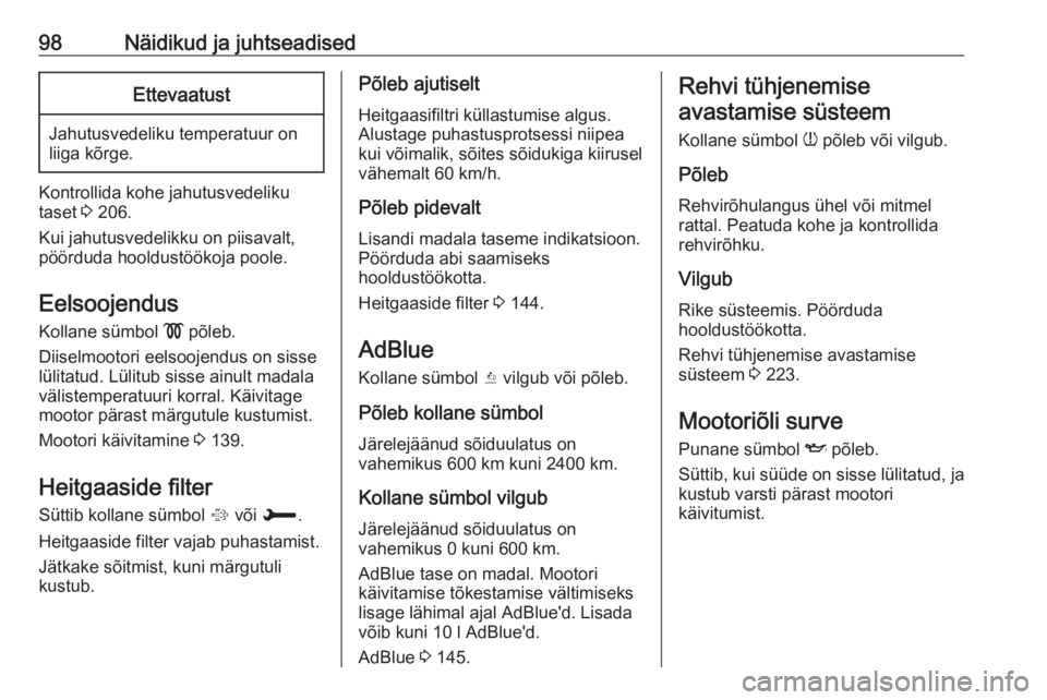 OPEL GRANDLAND X 2019  Omaniku käsiraamat (in Estonian) 98Näidikud ja juhtseadisedEttevaatust
Jahutusvedeliku temperatuur on
liiga kõrge.
Kontrollida kohe jahutusvedeliku
taset  3 206.
Kui jahutusvedelikku on piisavalt,
pöörduda hooldustöökoja poole.