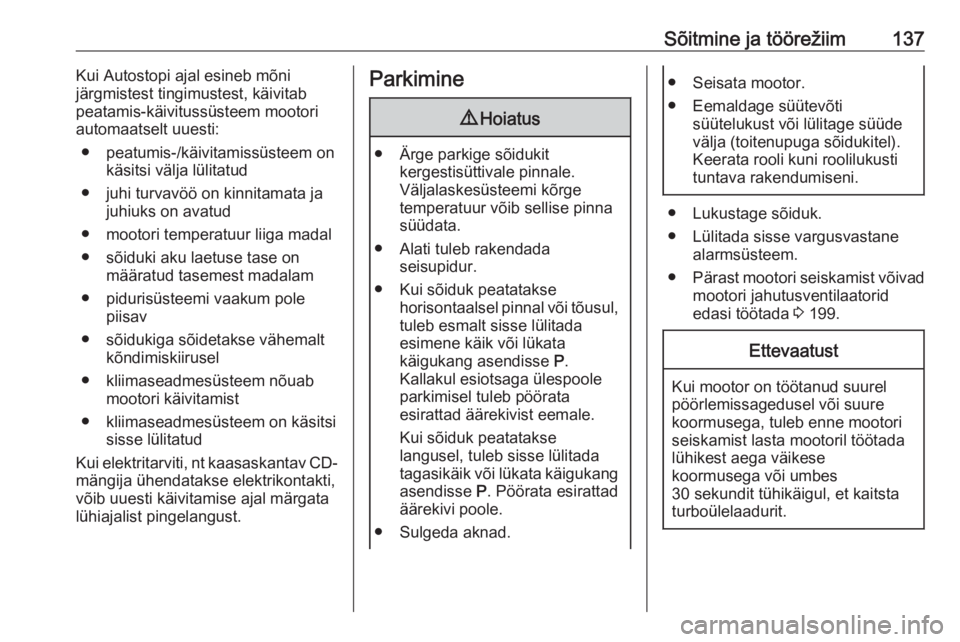 OPEL GRANDLAND X 2019.75  Omaniku käsiraamat (in Estonian) Sõitmine ja töörežiim137Kui Autostopi ajal esineb mõni
järgmistest tingimustest, käivitab peatamis-käivitussüsteem mootori
automaatselt uuesti:
● peatumis-/käivitamissüsteem on käsitsi v
