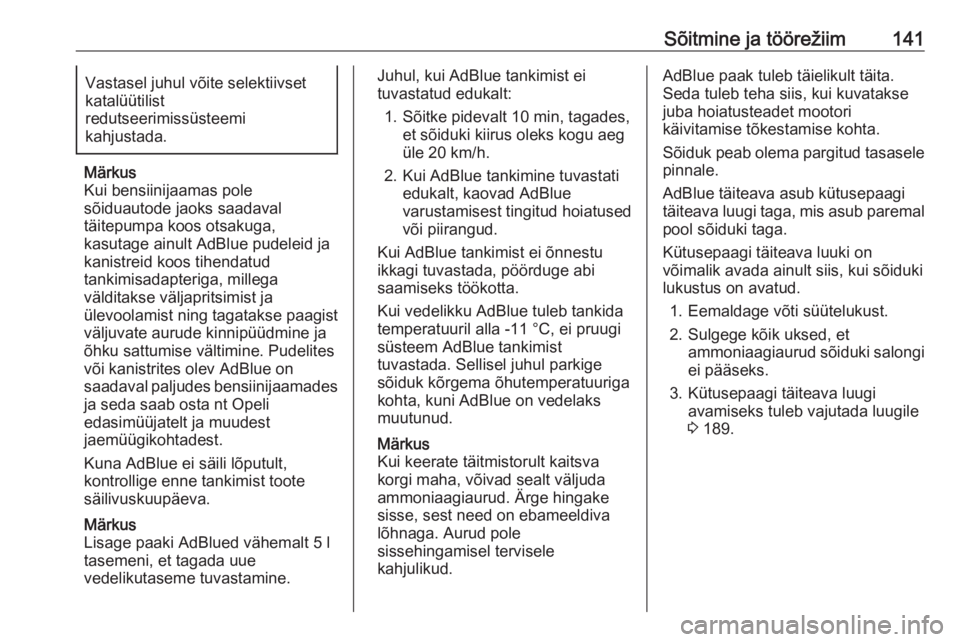 OPEL GRANDLAND X 2019.75  Omaniku käsiraamat (in Estonian) Sõitmine ja töörežiim141Vastasel juhul võite selektiivset
katalüütilist
redutseerimissüsteemi
kahjustada.
Märkus
Kui bensiinijaamas pole sõiduautode jaoks saadaval
täitepumpa koos otsakuga,