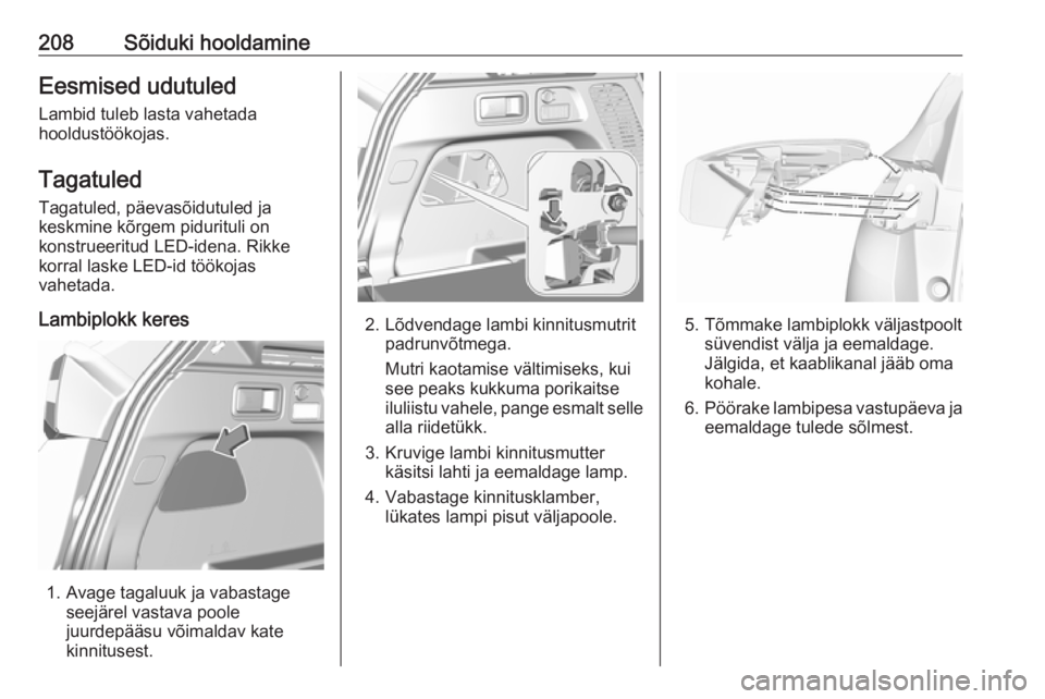 OPEL GRANDLAND X 2019.75 Omaniku käsiraamat (in Estonian) 208Sõiduki hooldamineEesmised udutuledLambid tuleb lasta vahetada
hooldustöökojas.
Tagatuled
Tagatuled, päevasõidutuled ja
keskmine kõrgem pidurituli on
konstrueeritud LED-idena. Rikke
korral la OPEL GRANDLAND X 2019.75 Omaniku käsiraamat (in Estonian) 208Sõiduki hooldamineEesmised udutuledLambid tuleb lasta vahetada
hooldustöökojas.
Tagatuled
Tagatuled, päevasõidutuled ja
keskmine kõrgem pidurituli on
konstrueeritud LED-idena. Rikke
korral la