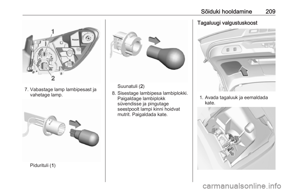OPEL GRANDLAND X 2019.75 Omaniku käsiraamat (in Estonian) Sõiduki hooldamine209
7. Vabastage lamp lambipesast javahetage lamp.
Pidurituli ( 1)
Suunatuli ( 2)
8. Sisestage lambipesa lambiplokki. Paigaldage lambiplokk
süvendisse ja pingutage
seestpoolt lampi OPEL GRANDLAND X 2019.75 Omaniku käsiraamat (in Estonian) Sõiduki hooldamine209
7. Vabastage lamp lambipesast javahetage lamp.
Pidurituli ( 1)
Suunatuli ( 2)
8. Sisestage lambipesa lambiplokki. Paigaldage lambiplokk
süvendisse ja pingutage
seestpoolt lampi