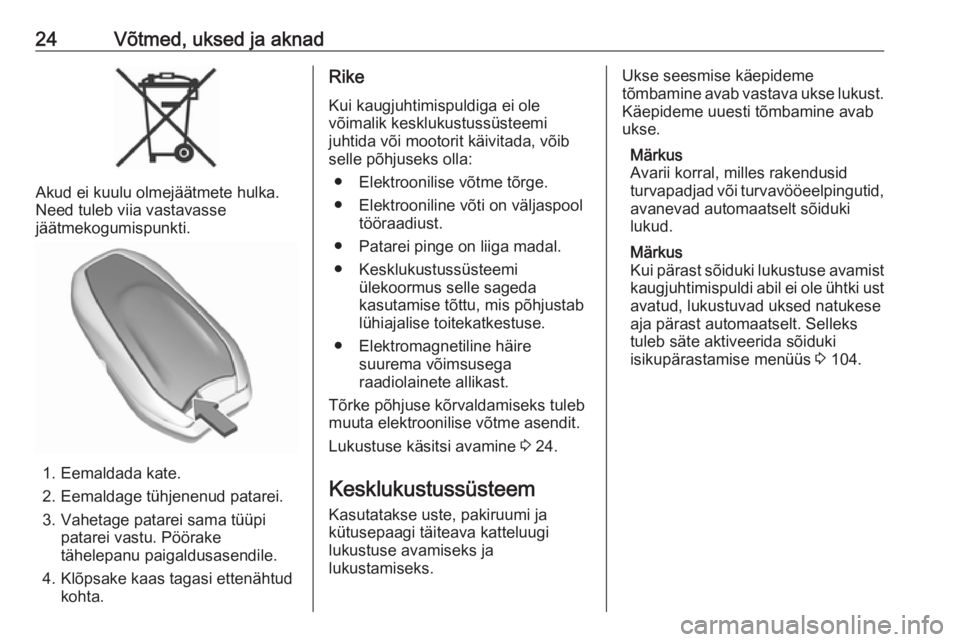 OPEL GRANDLAND X 2019.75  Omaniku käsiraamat (in Estonian) 24Võtmed, uksed ja aknad
Akud ei kuulu olmejäätmete hulka.
Need tuleb viia vastavasse
jäätmekogumispunkti.
1. Eemaldada kate.
2. Eemaldage tühjenenud patarei.
3. Vahetage patarei sama tüüpi pa