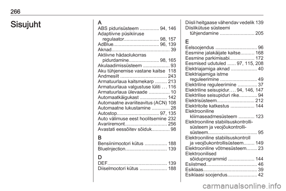 OPEL GRANDLAND X 2019.75  Omaniku käsiraamat (in Estonian) 266SisujuhtAABS pidurisüsteem  ..............94, 146
Adaptiivne püsikiiruse regulaator .......................... 98, 157
AdBlue .................................. 96, 139
Aknad ....................