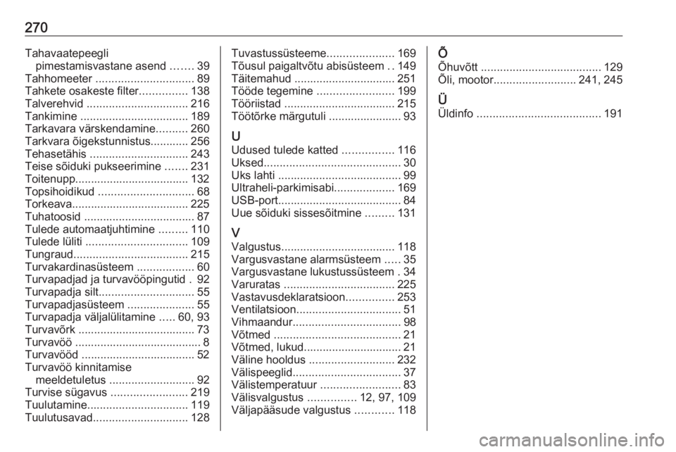 OPEL GRANDLAND X 2019.75  Omaniku käsiraamat (in Estonian) 270Tahavaatepeeglipimestamisvastane asend  .......39
Tahhomeeter  ............................... 89
Tahkete osakeste filter ...............138
Talverehvid  ................................ 216
Tankim