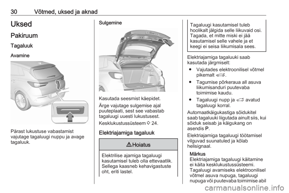 OPEL GRANDLAND X 2019.75  Omaniku käsiraamat (in Estonian) 30Võtmed, uksed ja aknadUksed
Pakiruum Tagaluuk
Avamine
Pärast lukustuse vabastamist
vajutage tagaluugi nuppu ja avage
tagaluuk.
Sulgemine
Kasutada seesmist käepidet.
Ärge vajutage sulgemise ajal
