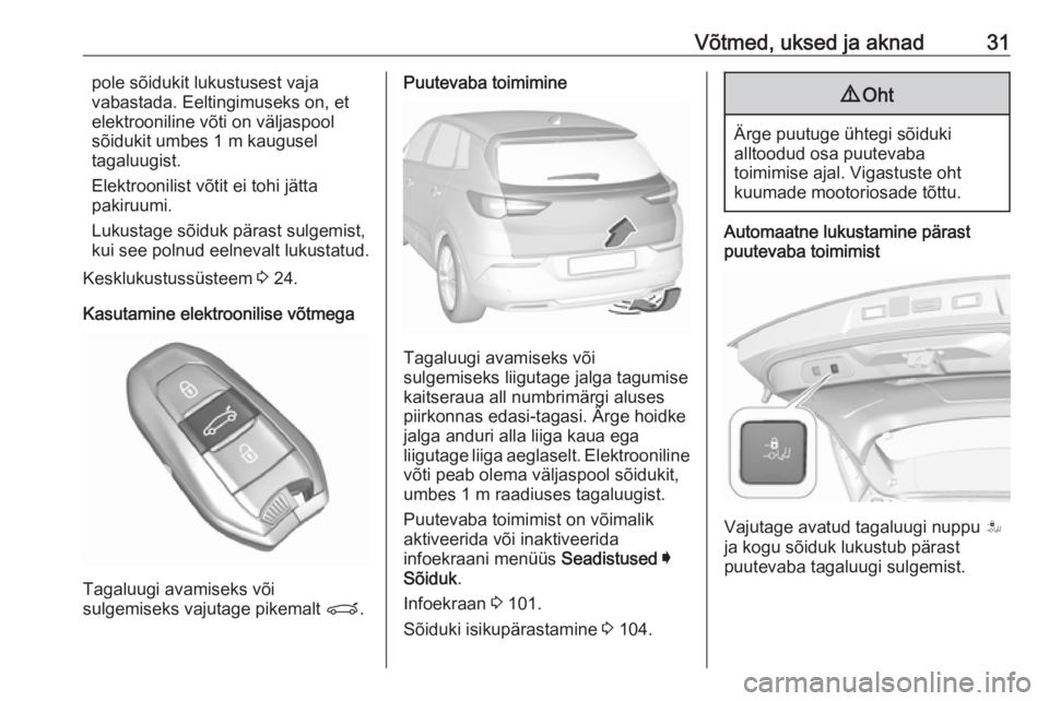 OPEL GRANDLAND X 2019.75  Omaniku käsiraamat (in Estonian) Võtmed, uksed ja aknad31pole sõidukit lukustusest vaja
vabastada. Eeltingimuseks on, et
elektrooniline võti on väljaspool
sõidukit umbes 1 m kaugusel
tagaluugist.
Elektroonilist võtit ei tohi j�