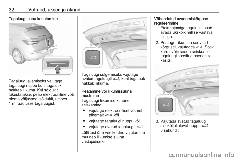 OPEL GRANDLAND X 2019.75  Omaniku käsiraamat (in Estonian) 32Võtmed, uksed ja aknadTagaluugi nupu kasutamine
Tagaluugi avamiseks vajutage
tagaluugi nuppu kuni tagaluuk
hakkab liikuma. Kui sõidukit
lukustatakse, peab elektrooniline võti
olema väljaspool s�
