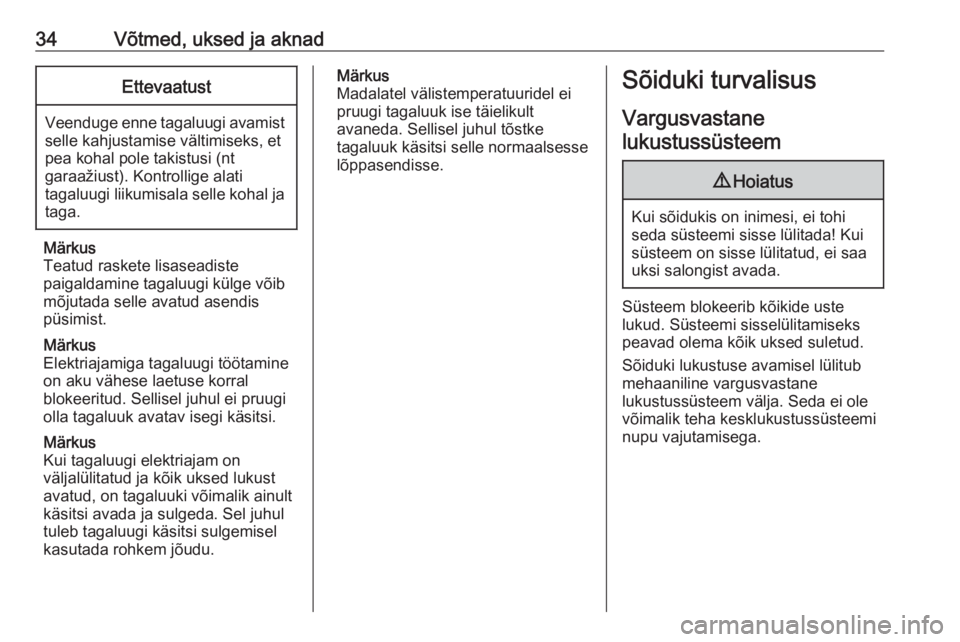 OPEL GRANDLAND X 2019.75  Omaniku käsiraamat (in Estonian) 34Võtmed, uksed ja aknadEttevaatust
Veenduge enne tagaluugi avamistselle kahjustamise vältimiseks, et
pea kohal pole takistusi (nt
garaažiust). Kontrollige alati
tagaluugi liikumisala selle kohal j