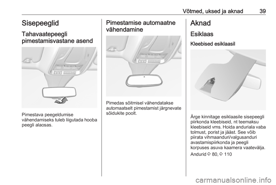 OPEL GRANDLAND X 2019.75  Omaniku käsiraamat (in Estonian) Võtmed, uksed ja aknad39Sisepeeglid
Tahavaatepeegli pimestamisvastane asend
Pimestava peegeldumise
vähendamiseks tuleb liigutada hooba
peegli alaosas.
Pimestamise automaatne
vähendamine
Pimedas sõ