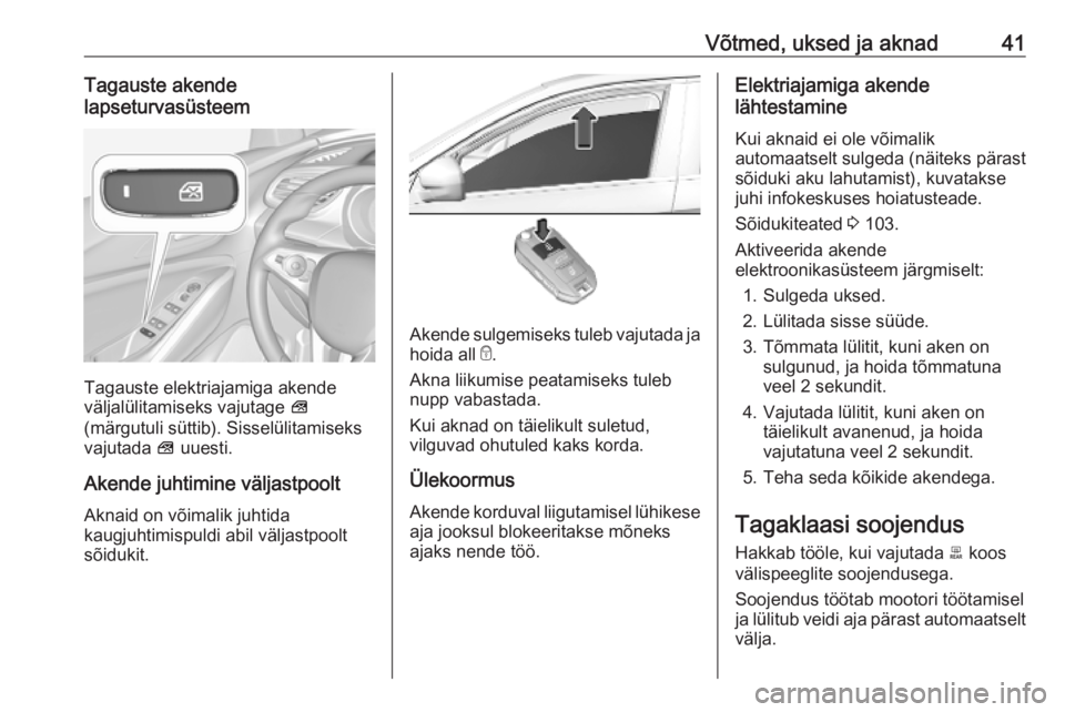 OPEL GRANDLAND X 2019.75  Omaniku käsiraamat (in Estonian) Võtmed, uksed ja aknad41Tagauste akende
lapseturvasüsteem
Tagauste elektriajamiga akende
väljalülitamiseks vajutage  V
(märgutuli süttib). Sisselülitamiseks
vajutada  V uuesti.
Akende juhtimine