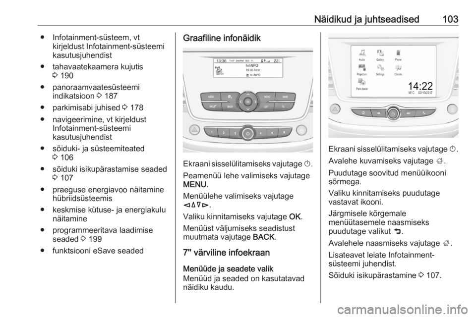 OPEL GRANDLAND X 2020 Omaniku käsiraamat (in Estonian) Näidikud ja juhtseadised103● Infotainment-süsteem, vtkirjeldust Infotainment-süsteemi
kasutusjuhendist
● tahavaatekaamera kujutis 3 190
● panoraamvaatesüsteemi indikatsioon 3 187
● parkim OPEL GRANDLAND X 2020 Omaniku käsiraamat (in Estonian) Näidikud ja juhtseadised103● Infotainment-süsteem, vtkirjeldust Infotainment-süsteemi
kasutusjuhendist
● tahavaatekaamera kujutis 3 190
● panoraamvaatesüsteemi indikatsioon 3 187
● parkim