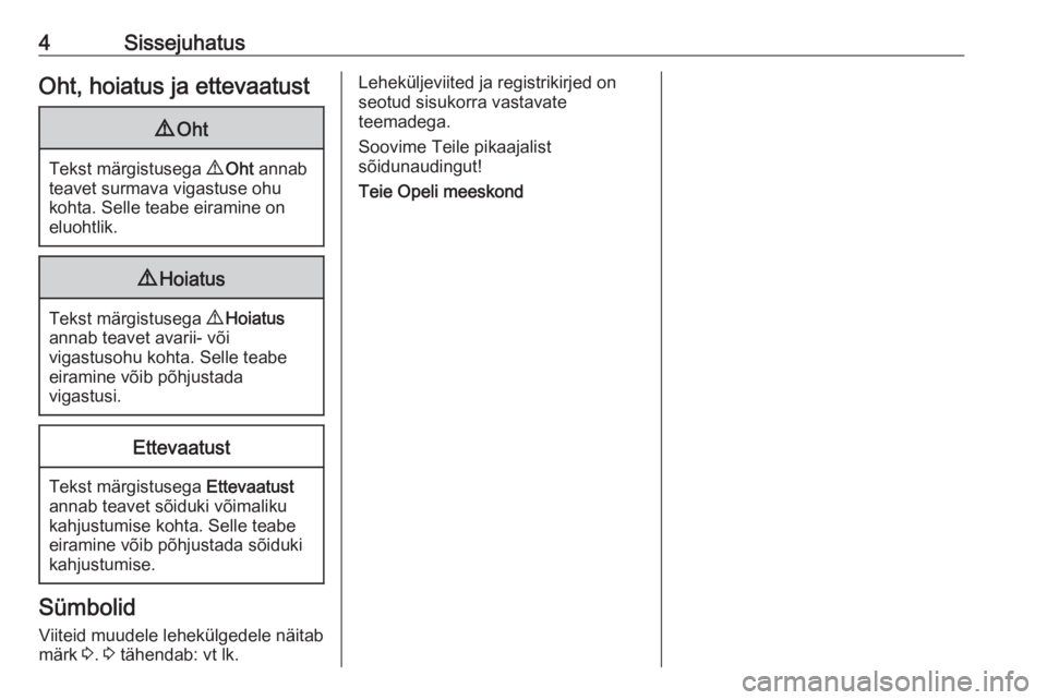 OPEL GRANDLAND X 2020  Omaniku käsiraamat (in Estonian) 4SissejuhatusOht, hoiatus ja ettevaatust9Oht
Tekst märgistusega  9 Oht  annab
teavet surmava vigastuse ohu
kohta. Selle teabe eiramine on
eluohtlik.
9 Hoiatus
Tekst märgistusega  9 Hoiatus
annab tea