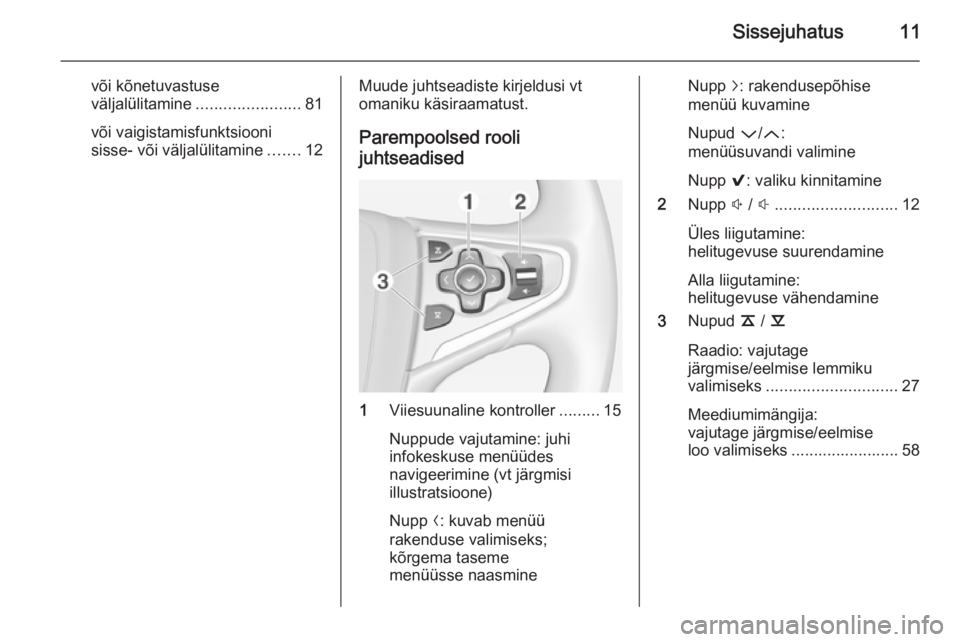 OPEL INSIGNIA 2014  Infotainment-süsteemi juhend (in Estonian) Sissejuhatus11
või kõnetuvastuse
väljalülitamine ....................... 81
või vaigistamisfunktsiooni
sisse- või väljalülitamine .......12Muude juhtseadiste kirjeldusi vt
omaniku käsiraamatu