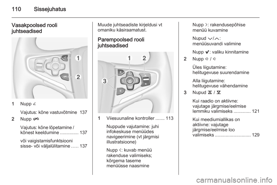 OPEL INSIGNIA 2014 Infotainment-süsteemi juhend (in Estonian) 110Sissejuhatus
Vasakpoolsed rooli
juhtseadised
1 Nupp s
Vajutus: kõne vastuvõtmine 137
2 Nupp n
Vajutus: kõne lõpetamine /
kõnest keeldumine ..............137
või vaigistamisfunktsiooni
sisse OPEL INSIGNIA 2014 Infotainment-süsteemi juhend (in Estonian) 110Sissejuhatus
Vasakpoolsed rooli
juhtseadised
1 Nupp s
Vajutus: kõne vastuvõtmine 137
2 Nupp n
Vajutus: kõne lõpetamine /
kõnest keeldumine ..............137
või vaigistamisfunktsiooni
sisse