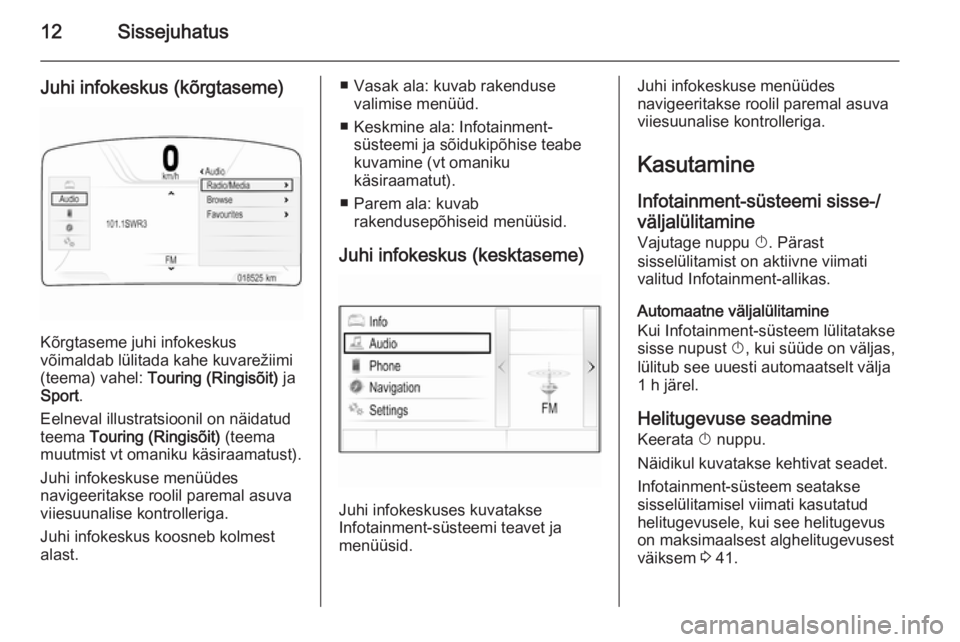 OPEL INSIGNIA 2014  Infotainment-süsteemi juhend (in Estonian) 12Sissejuhatus
Juhi infokeskus (kõrgtaseme)
Kõrgtaseme juhi infokeskus
võimaldab lülitada kahe kuvarežiimi
(teema) vahel:  Touring (Ringisõit)  ja
Sport .
Eelneval illustratsioonil on näidatud
