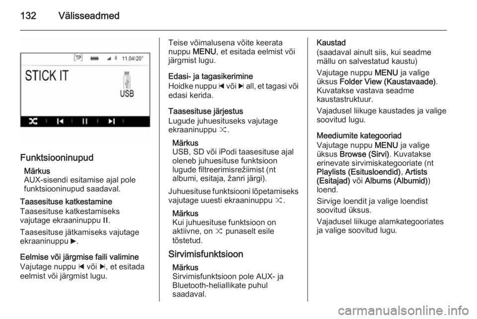 OPEL INSIGNIA 2014  Infotainment-süsteemi juhend (in Estonian) 132Välisseadmed
FunktsiooninupudMärkus
AUX-sisendi esitamise ajal pole funktsiooninupud saadaval.
Taasesituse katkestamine
Taasesituse katkestamiseks
vajutage ekraaninuppu  /.
Taasesituse jätkamise