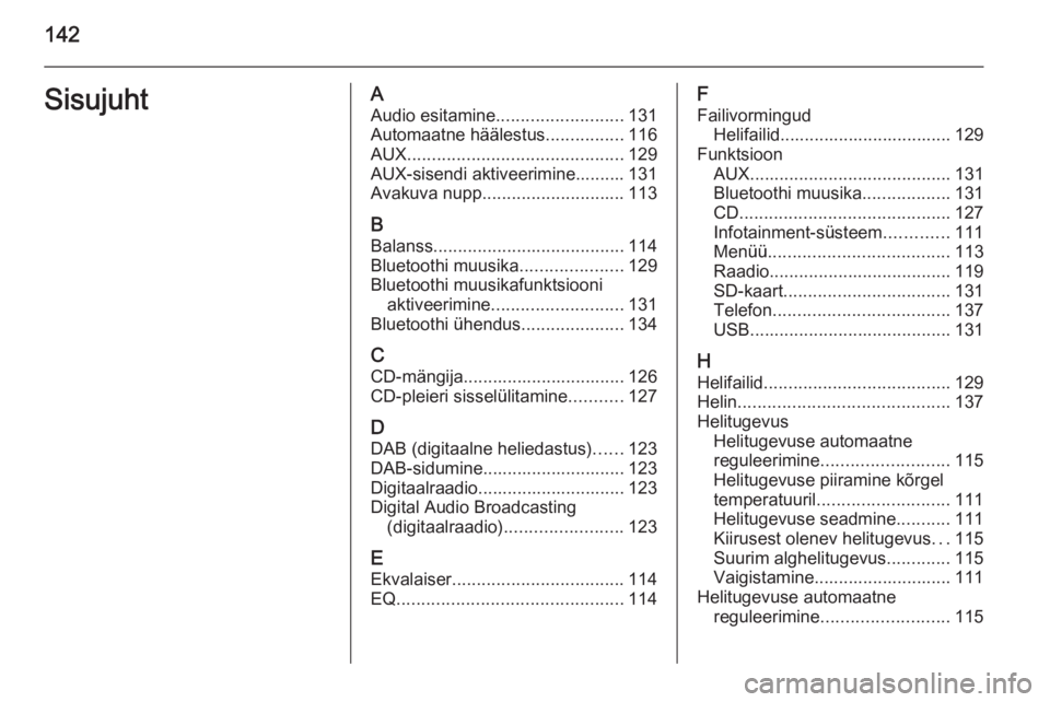 OPEL INSIGNIA 2014  Infotainment-süsteemi juhend (in Estonian) 142SisujuhtAAudio esitamine .......................... 131
Automaatne häälestus ................116
AUX ............................................ 129
AUX-sisendi aktiveerimine.......... 131
Avaku