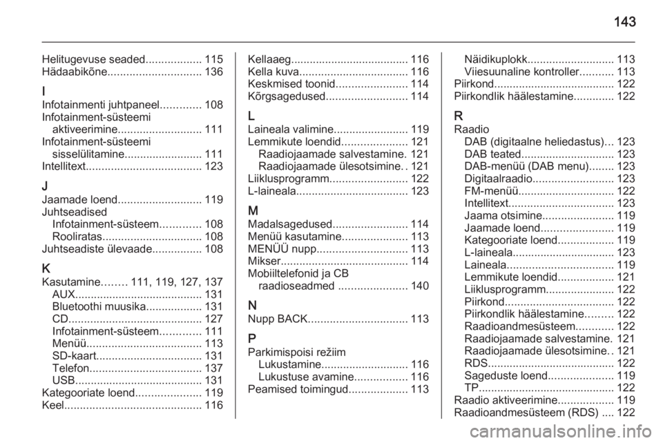 OPEL INSIGNIA 2014  Infotainment-süsteemi juhend (in Estonian) 143
Helitugevuse seaded..................115
Hädaabikõne .............................. 136
I
Infotainmenti juhtpaneel .............108
Infotainment-süsteemi aktiveerimine .........................