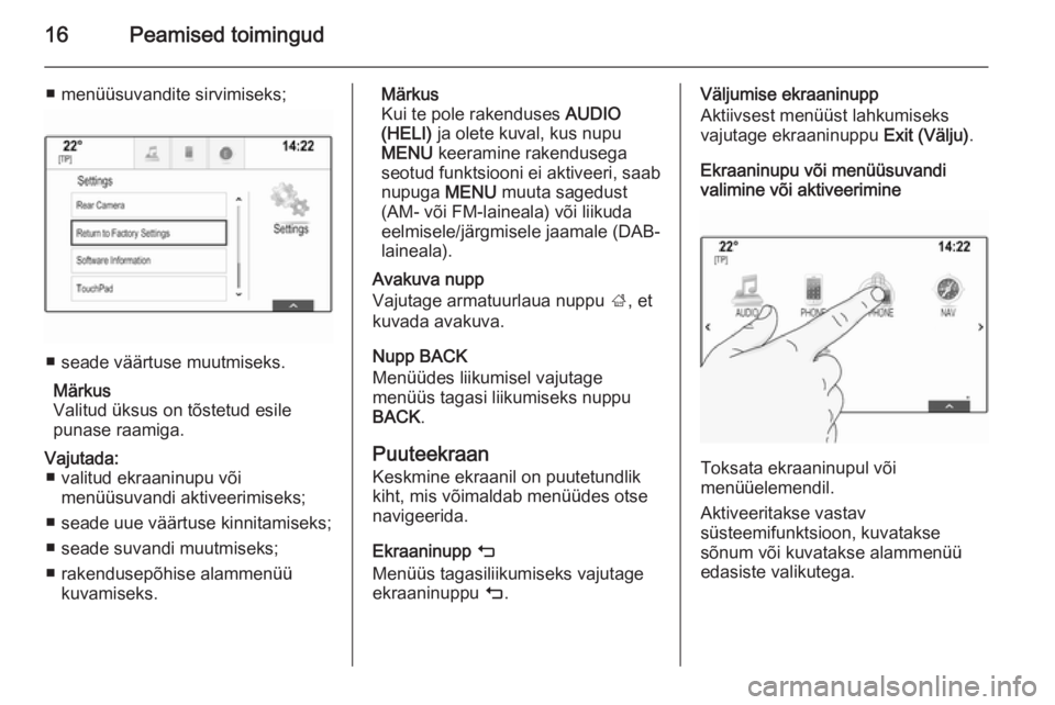 OPEL INSIGNIA 2014  Infotainment-süsteemi juhend (in Estonian) 16Peamised toimingud
■ menüüsuvandite sirvimiseks;
■ seade väärtuse muutmiseks.Märkus
Valitud üksus on tõstetud esile
punase raamiga.
Vajutada: ■ valitud ekraaninupu või menüüsuvandi a