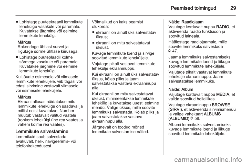 OPEL INSIGNIA 2014  Infotainment-süsteemi juhend (in Estonian) Peamised toimingud29
■Lohistage puuteekraanil lemmikute
lehekülge vasakule või paremale.
Kuvatakse järgmine või eelmine
lemmikute lehekülg.
Märkus
Rakendage ühtlast survet ja
liigutage sõrme