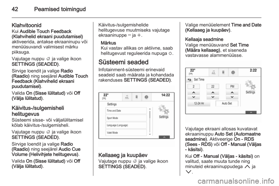 OPEL INSIGNIA 2014  Infotainment-süsteemi juhend (in Estonian) 42Peamised toimingud
Klahvitoonid
Kui  Audible Touch Feedback
(Klahvihelid ekraani puudutamisel)
aktiveerida, antakse ekraaninupu või
menüüsuvandi valimisest märku
piiksuga.
Vajutage nuppu  ; ja v