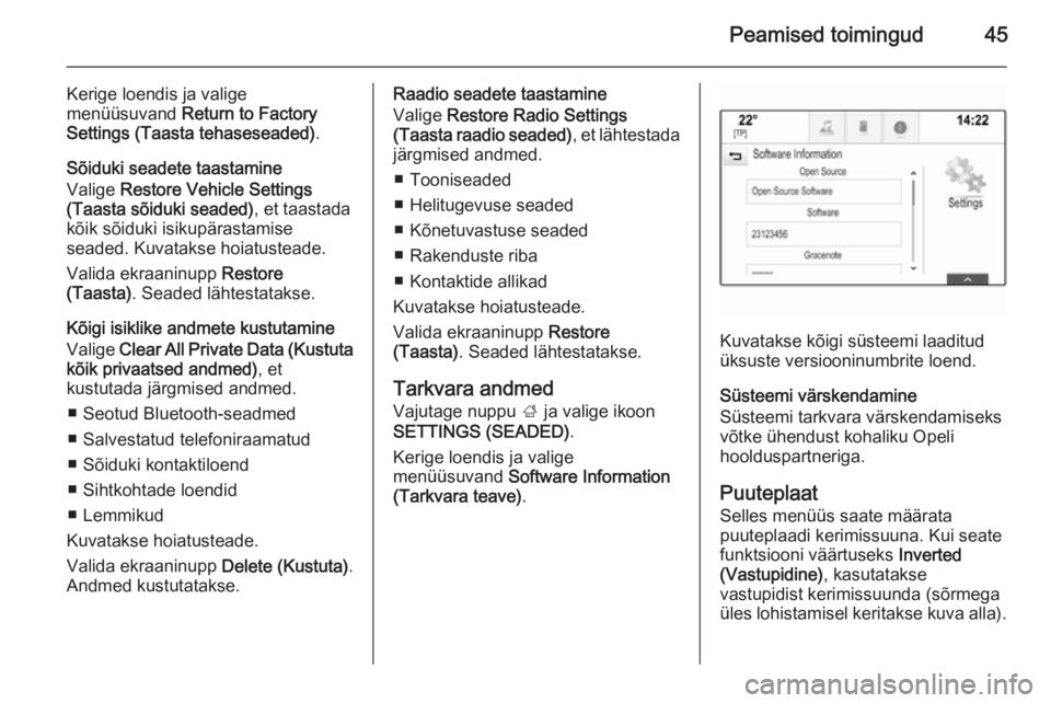 OPEL INSIGNIA 2014  Infotainment-süsteemi juhend (in Estonian) Peamised toimingud45
Kerige loendis ja valige
menüüsuvand  Return to Factory
Settings (Taasta tehaseseaded) .
Sõiduki seadete taastamine
Valige  Restore Vehicle Settings
(Taasta sõiduki seaded) , 