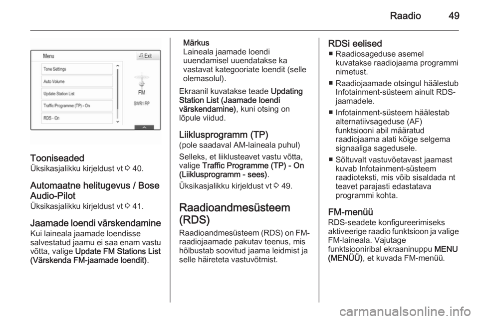 OPEL INSIGNIA 2014  Infotainment-süsteemi juhend (in Estonian) Raadio49
Tooniseaded
Üksikasjalikku kirjeldust vt  3 40.
Automaatne helitugevus / Bose
Audio-Pilot
Üksikasjalikku kirjeldust vt  3 41.
Jaamade loendi värskendamine
Kui laineala jaamade loendisse
sa