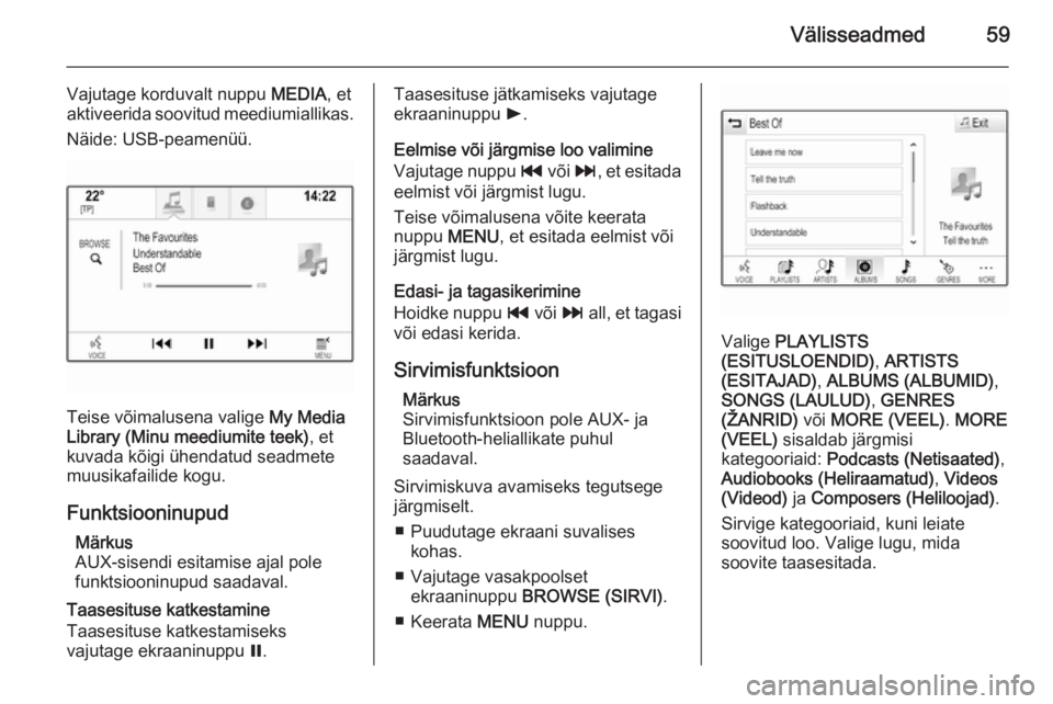OPEL INSIGNIA 2014  Infotainment-süsteemi juhend (in Estonian) Välisseadmed59
Vajutage korduvalt nuppu MEDIA, et
aktiveerida soovitud meediumiallikas.
Näide: USB-peamenüü.
Teise võimalusena valige  My Media
Library (Minu meediumite teek) , et
kuvada kõigi �