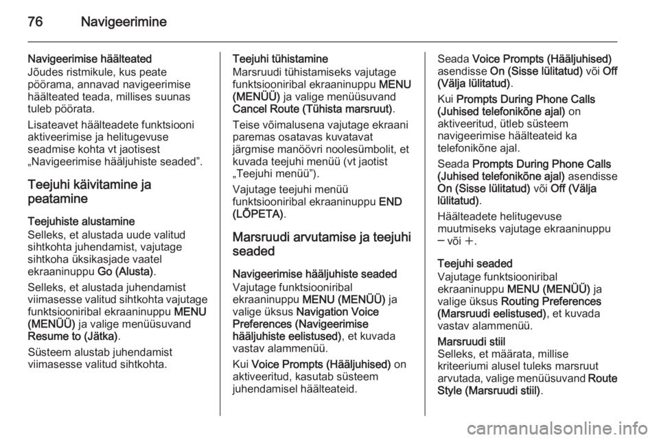 OPEL INSIGNIA 2014  Infotainment-süsteemi juhend (in Estonian) 76Navigeerimine
Navigeerimise häälteated
Jõudes ristmikule, kus peate
pöörama, annavad navigeerimise
häälteated teada, millises suunas
tuleb pöörata.
Lisateavet häälteadete funktsiooni
akti