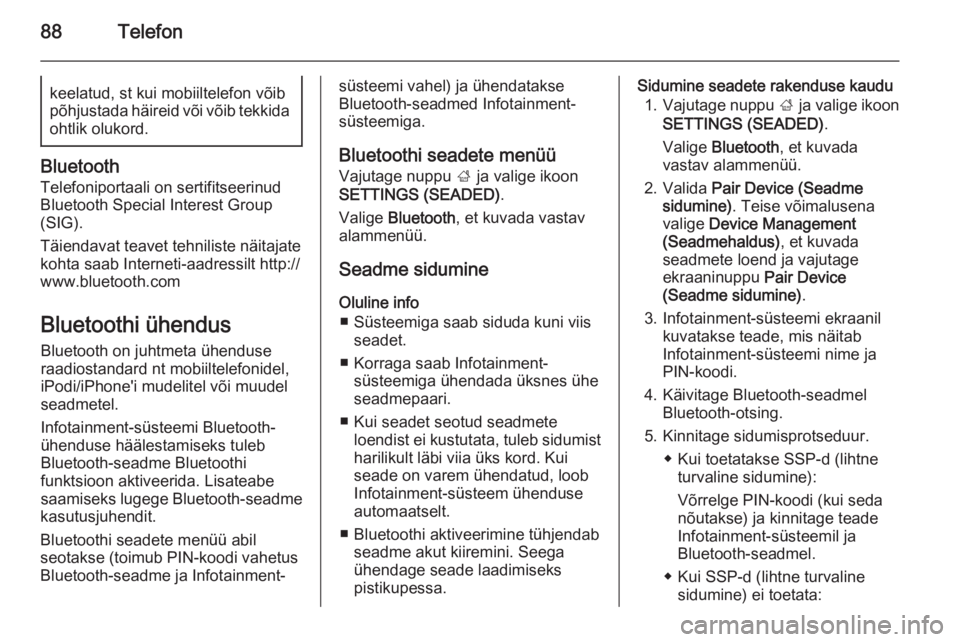 OPEL INSIGNIA 2014  Infotainment-süsteemi juhend (in Estonian) 88Telefonkeelatud, st kui mobiiltelefon võibpõhjustada häireid või võib tekkida ohtlik olukord.
Bluetooth
Telefoniportaali on sertifitseerinud
Bluetooth Special Interest Group
(SIG).
Täiendavat 