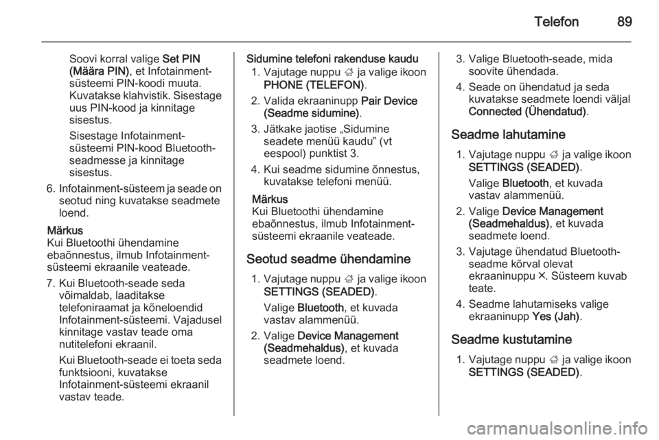 OPEL INSIGNIA 2014  Infotainment-süsteemi juhend (in Estonian) Telefon89
Soovi korral valige Set PIN
(Määra PIN) , et Infotainment-
süsteemi PIN-koodi muuta.
Kuvatakse klahvistik. Sisestage uus PIN-kood ja kinnitage
sisestus.
Sisestage Infotainment-
süsteemi 
