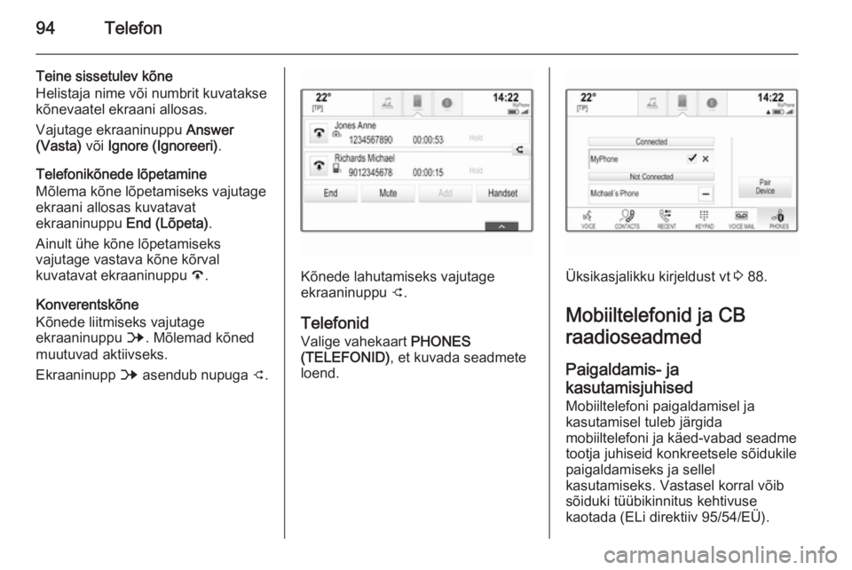 OPEL INSIGNIA 2014 Infotainment-süsteemi juhend (in Estonian) 94Telefon
Teine sissetulev kõne
Helistaja nime või numbrit kuvatakse
kõnevaatel ekraani allosas.
Vajutage ekraaninuppu Answer
(Vasta) või Ignore (Ignoreeri) .
Telefonikõnede lõpetamine
Mõlema OPEL INSIGNIA 2014 Infotainment-süsteemi juhend (in Estonian) 94Telefon
Teine sissetulev kõne
Helistaja nime või numbrit kuvatakse
kõnevaatel ekraani allosas.
Vajutage ekraaninuppu Answer
(Vasta) või Ignore (Ignoreeri) .
Telefonikõnede lõpetamine
Mõlema