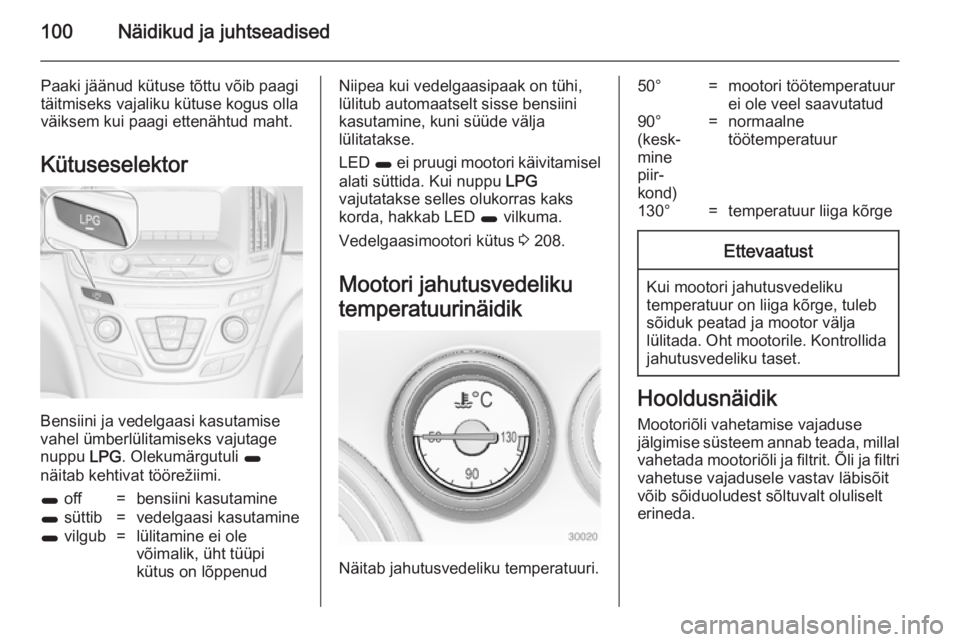 OPEL INSIGNIA 2014 Omaniku käsiraamat (in Estonian) 100Näidikud ja juhtseadised
Paaki jäänud kütuse tõttu võib paagitäitmiseks vajaliku kütuse kogus olla
väiksem kui paagi ettenähtud maht.
Kütuseselektor
Bensiini ja vedelgaasi kasutamise
vah OPEL INSIGNIA 2014 Omaniku käsiraamat (in Estonian) 100Näidikud ja juhtseadised
Paaki jäänud kütuse tõttu võib paagitäitmiseks vajaliku kütuse kogus olla
väiksem kui paagi ettenähtud maht.
Kütuseselektor
Bensiini ja vedelgaasi kasutamise
vah