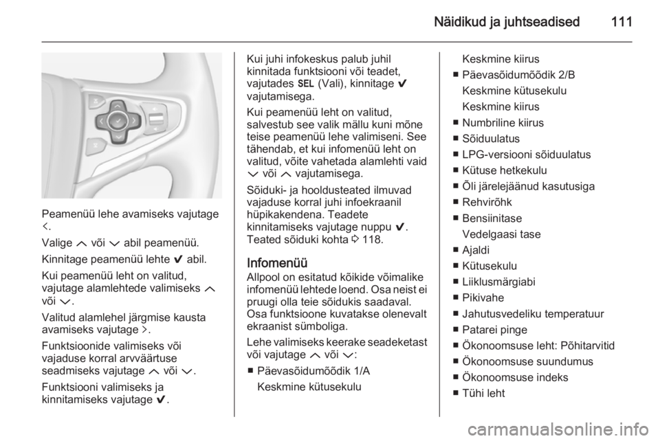 OPEL INSIGNIA 2014 Omaniku käsiraamat (in Estonian) Näidikud ja juhtseadised111
Peamenüü lehe avamiseks vajutage
p .
Valige Q või P abil peamenüü.
Kinnitage peamenüü lehte 9 abil.
Kui peamenüü leht on valitud,
vajutage alamlehtede valimise OPEL INSIGNIA 2014 Omaniku käsiraamat (in Estonian) Näidikud ja juhtseadised111
Peamenüü lehe avamiseks vajutage
p .
Valige Q või P abil peamenüü.
Kinnitage peamenüü lehte 9 abil.
Kui peamenüü leht on valitud,
vajutage alamlehtede valimise