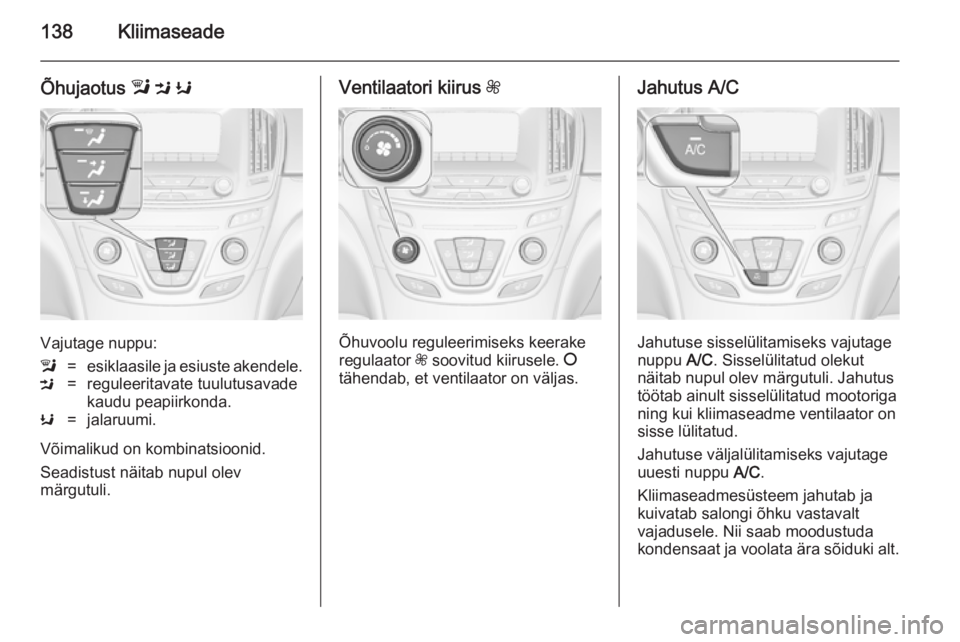 OPEL INSIGNIA 2014  Omaniku käsiraamat (in Estonian) 138Kliimaseade
Õhujaotus l M  K
Vajutage nuppu:
l=esiklaasile ja esiuste akendele.M=reguleeritavate tuulutusavade
kaudu peapiirkonda.K=jalaruumi.
Võimalikud on kombinatsioonid.
Seadistust näitab nu