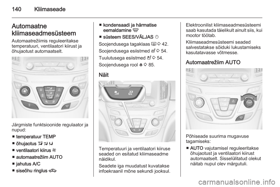 OPEL INSIGNIA 2014 Omaniku käsiraamat (in Estonian) 140KliimaseadeAutomaatne
kliimaseadmesüsteem
Automaatrežiimis reguleeritakse
temperatuuri, ventilaatori kiirust ja
õhujaotust automaatselt.
Järgmiste funktsioonide regulaator ja
nupud:
■ tempera OPEL INSIGNIA 2014 Omaniku käsiraamat (in Estonian) 140KliimaseadeAutomaatne
kliimaseadmesüsteem
Automaatrežiimis reguleeritakse
temperatuuri, ventilaatori kiirust ja
õhujaotust automaatselt.
Järgmiste funktsioonide regulaator ja
nupud:
■ tempera