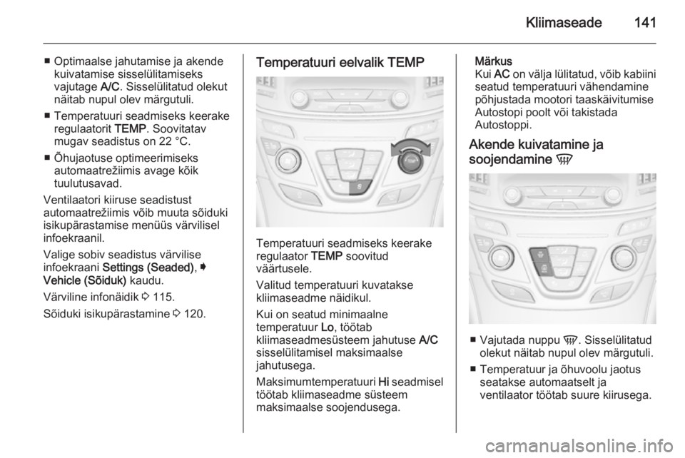 OPEL INSIGNIA 2014 Omaniku käsiraamat (in Estonian) Kliimaseade141
■ Optimaalse jahutamise ja akendekuivatamise sisselülitamiseks
vajutage A/C. Sisselülitatud olekut
näitab nupul olev märgutuli.
■ Temperatuuri seadmiseks keerake regulaatorit OPEL INSIGNIA 2014 Omaniku käsiraamat (in Estonian) Kliimaseade141
■ Optimaalse jahutamise ja akendekuivatamise sisselülitamiseks
vajutage A/C. Sisselülitatud olekut
näitab nupul olev märgutuli.
■ Temperatuuri seadmiseks keerake regulaatorit