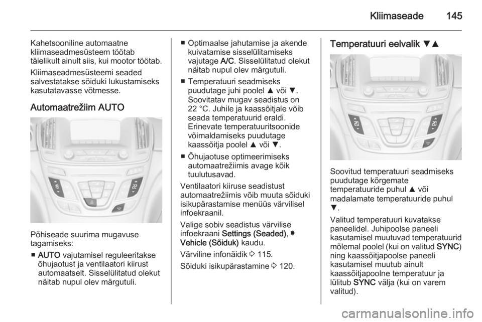 OPEL INSIGNIA 2014 Omaniku käsiraamat (in Estonian) Kliimaseade145
Kahetsooniline automaatne
kliimaseadmesüsteem töötab
täielikult ainult siis, kui mootor töötab.
Kliimaseadmesüsteemi seaded
salvestatakse sõiduki lukustamiseks
kasutatavasse võ OPEL INSIGNIA 2014 Omaniku käsiraamat (in Estonian) Kliimaseade145
Kahetsooniline automaatne
kliimaseadmesüsteem töötab
täielikult ainult siis, kui mootor töötab.
Kliimaseadmesüsteemi seaded
salvestatakse sõiduki lukustamiseks
kasutatavasse võ
