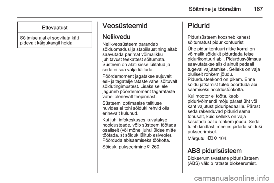 OPEL INSIGNIA 2014  Omaniku käsiraamat (in Estonian) Sõitmine ja töörežiim167Ettevaatust
Sõitmise ajal ei soovitata kätt
pidevalt käigukangil hoida.
Veosüsteemid
Nelikvedu Nelikveosüsteem parandab
sõiduomadusi ja stabiilsust ning aitab saavuta