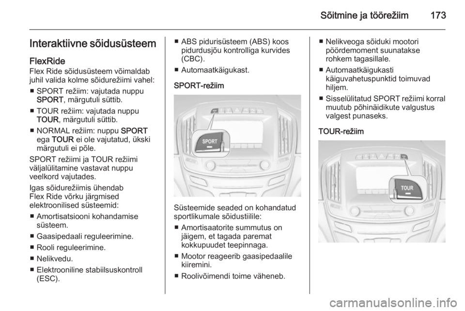 OPEL INSIGNIA 2014  Omaniku käsiraamat (in Estonian) Sõitmine ja töörežiim173Interaktiivne sõidusüsteem
FlexRide Flex Ride sõidusüsteem võimaldab
juhil valida kolme sõidurežiimi vahel:
■ SPORT režiim: vajutada nuppu SPORT , märgutuli süt