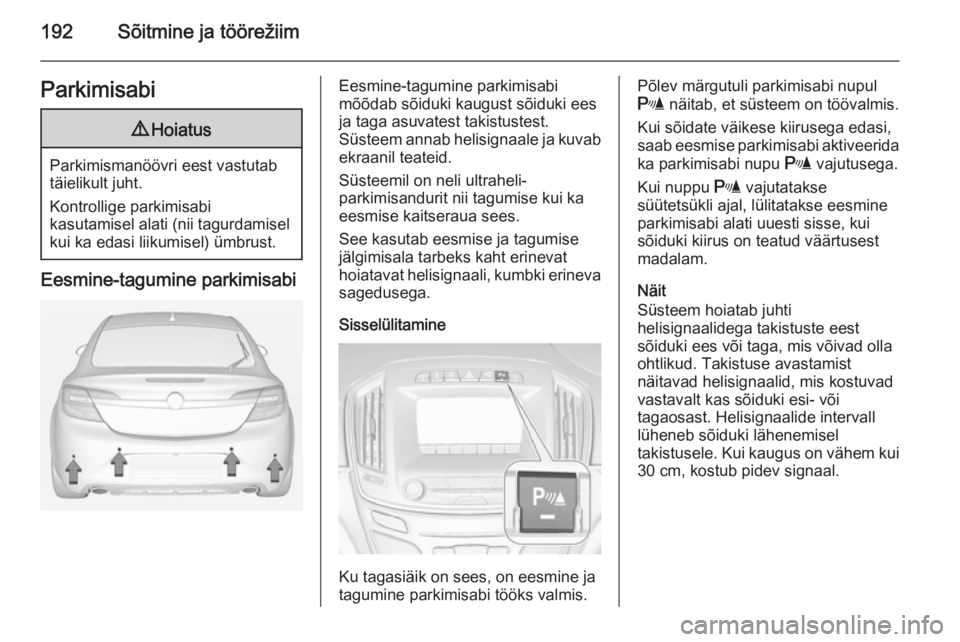OPEL INSIGNIA 2014  Omaniku käsiraamat (in Estonian) 192Sõitmine ja töörežiimParkimisabi9Hoiatus
Parkimismanöövri eest vastutab
täielikult juht.
Kontrollige parkimisabi
kasutamisel alati (nii tagurdamisel kui ka edasi liikumisel) ümbrust.
Eesmin