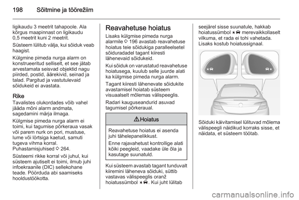 OPEL INSIGNIA 2014  Omaniku käsiraamat (in Estonian) 198Sõitmine ja töörežiim
ligikaudu 3 meetrit tahapoole. Ala
kõrgus maapinnast on ligikaudu
0,5 meetrit kuni 2 meetrit.
Süsteem lülitub välja, kui sõiduk veab
haagist.
Külgmine pimeda nurga a