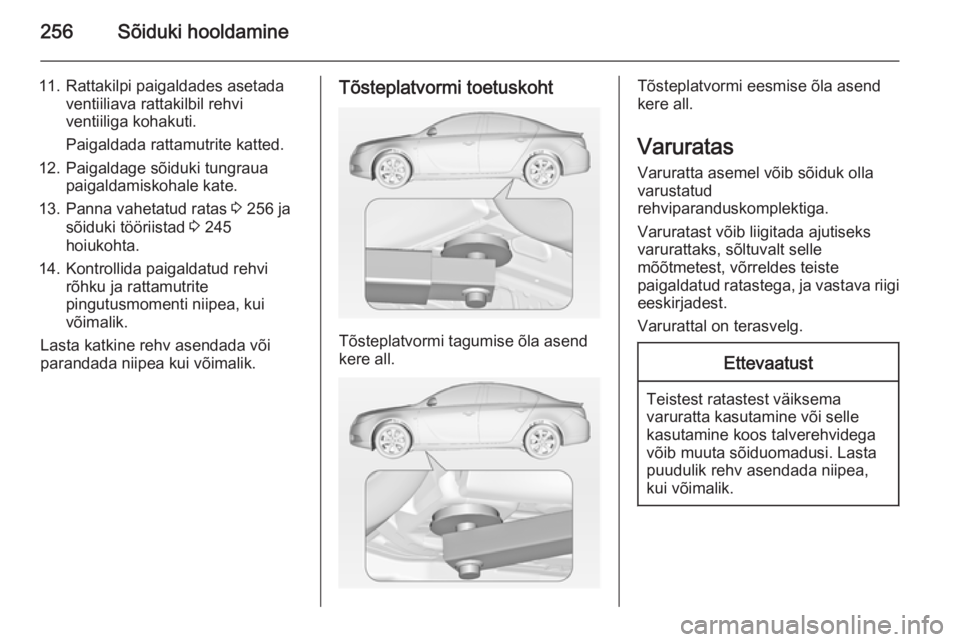 OPEL INSIGNIA 2014  Omaniku käsiraamat (in Estonian) 256Sõiduki hooldamine
11. Rattakilpi paigaldades asetadaventiiliava rattakilbil rehvi
ventiiliga kohakuti.
Paigaldada rattamutrite katted.
12. Paigaldage sõiduki tungraua paigaldamiskohale kate.
13.