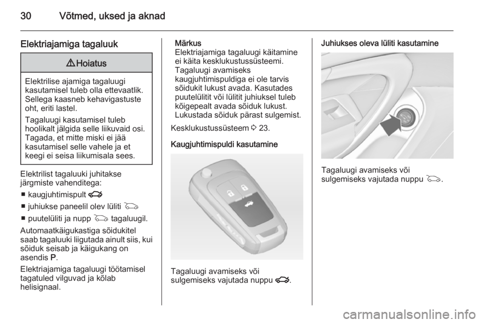 OPEL INSIGNIA 2014  Omaniku käsiraamat (in Estonian) 30Võtmed, uksed ja aknad
Elektriajamiga tagaluuk9Hoiatus
Elektrilise ajamiga tagaluugi
kasutamisel tuleb olla ettevaatlik.
Sellega kaasneb kehavigastuste
oht, eriti lastel.
Tagaluugi kasutamisel tule