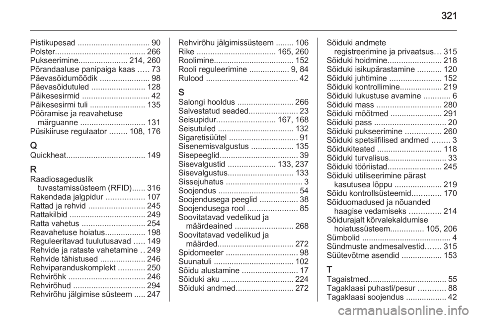 OPEL INSIGNIA 2014  Omaniku käsiraamat (in Estonian) 321
Pistikupesad ................................ 90
Polster ........................................ 266
Pukseerimine ...................... 214, 260
Põrandaaluse panipaiga kaas  .....73
Päevasõid