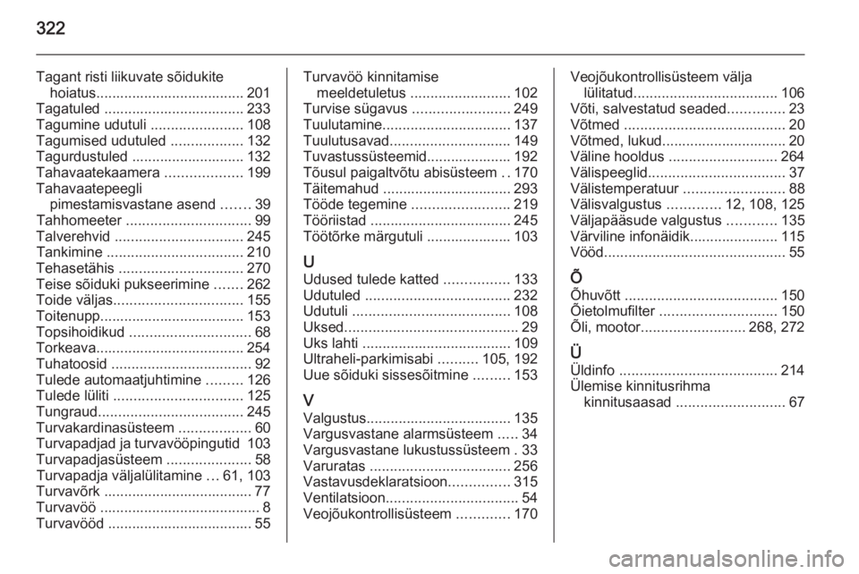 OPEL INSIGNIA 2014  Omaniku käsiraamat (in Estonian) 322
Tagant risti liikuvate sõidukitehoiatus..................................... 201
Tagatuled ................................... 233 Tagumine udutuli  .......................108
Tagumised udutuled 