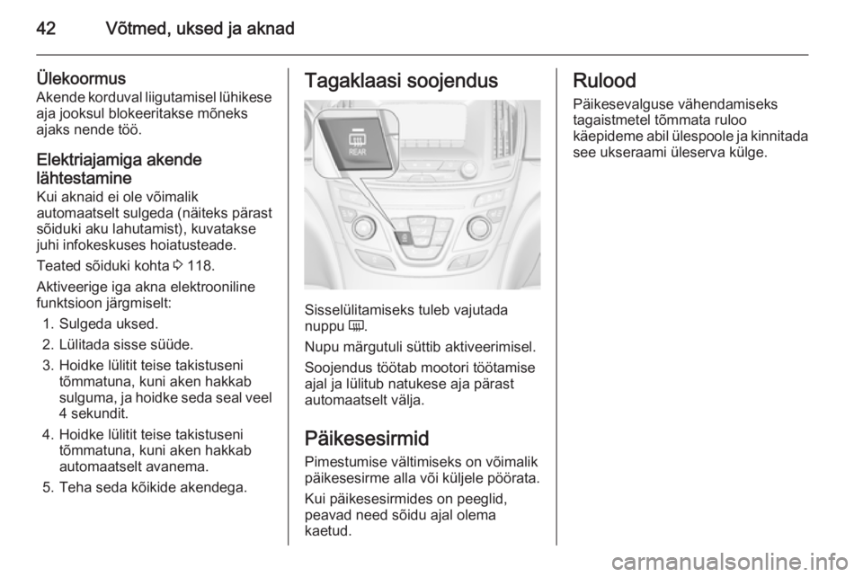 OPEL INSIGNIA 2014  Omaniku käsiraamat (in Estonian) 42Võtmed, uksed ja aknad
Ülekoormus
Akende korduval liigutamisel lühikese
aja jooksul blokeeritakse mõneks
ajaks nende töö.
Elektriajamiga akende
lähtestamine
Kui aknaid ei ole võimalik
automa