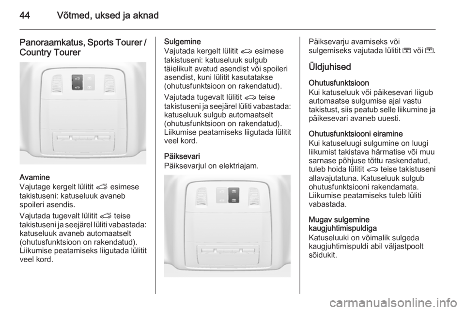 OPEL INSIGNIA 2014  Omaniku käsiraamat (in Estonian) 44Võtmed, uksed ja aknad
Panoraamkatus, Sports Tourer /
Country Tourer
Avamine
Vajutage kergelt lülitit  p esimese
takistuseni: katuseluuk avaneb
spoileri asendis.
Vajutada tugevalt lülitit  p teis